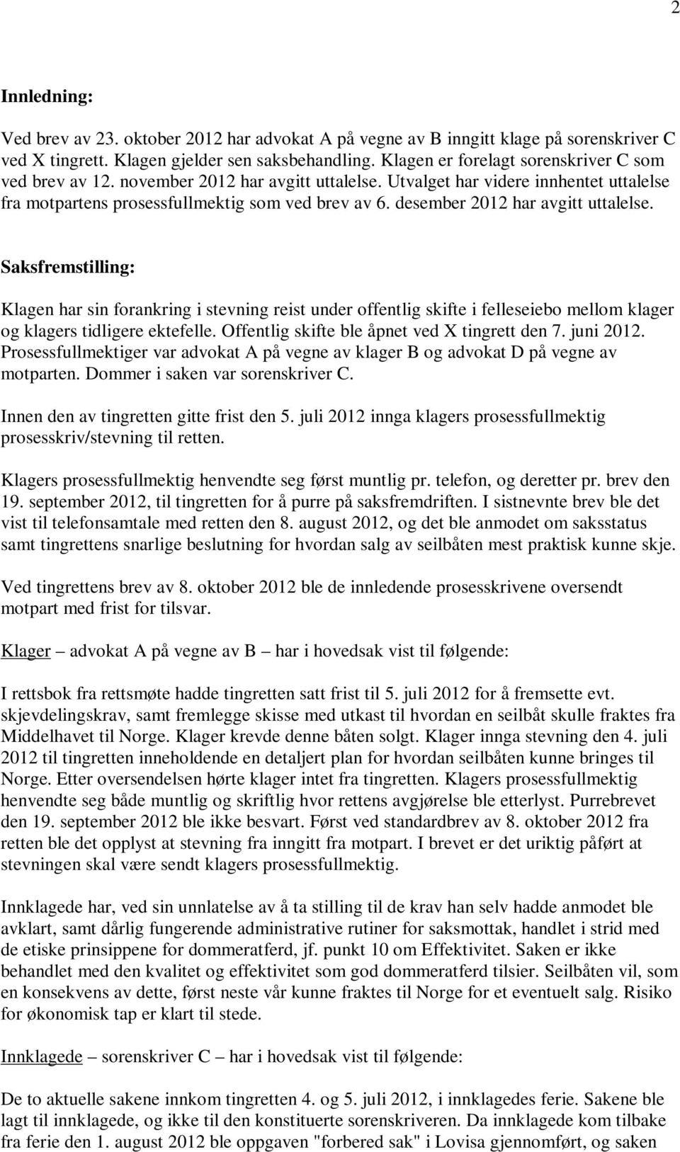 desember 2012 har avgitt uttalelse. Saksfremstilling: Klagen har sin forankring i stevning reist under offentlig skifte i felleseiebo mellom klager og klagers tidligere ektefelle.