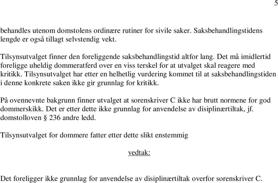 Tilsynsutvalget har etter en helhetlig vurdering kommet til at saksbehandlingstiden i denne konkrete saken ikke gir grunnlag for kritikk.