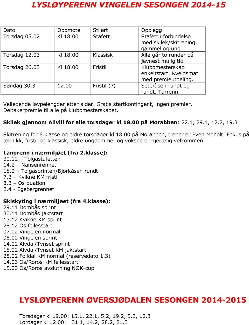 Turrenn Veiledende løypelengder etter alder. Gratis startkontingent, ingen premier. Deltakerpremie til alle på klubbmesterskapet. Skilek gjennom Allvill for alle torsdager kl 18.00 på Morabben: 22.