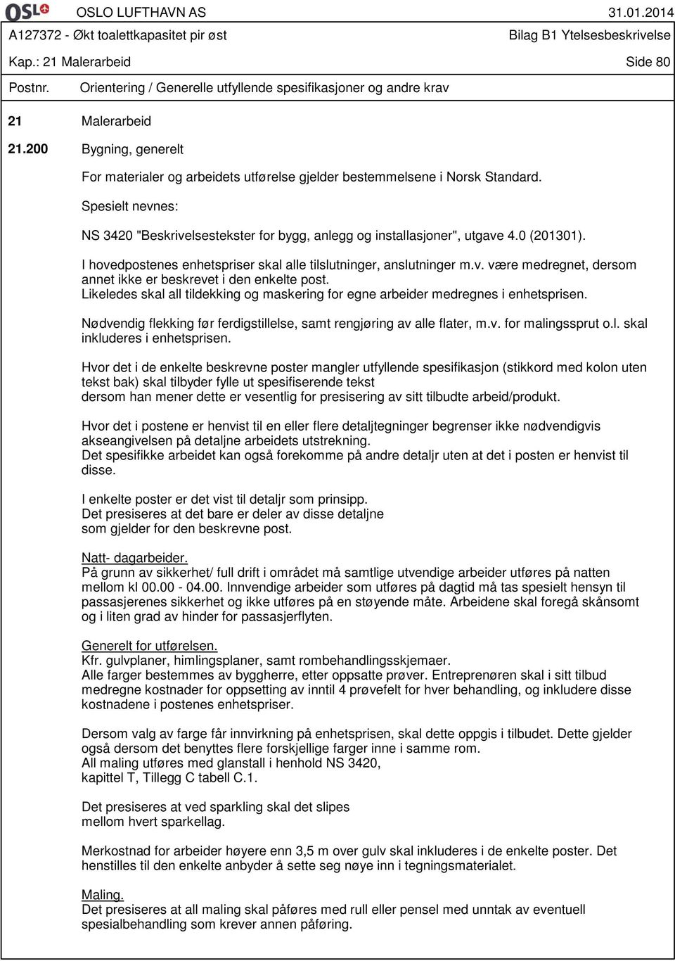 0 (201301). I hovedpostenes enhetspriser skal alle tilslutninger, anslutninger m.v. være medregnet, dersom annet ikke er beskrevet i den enkelte post.