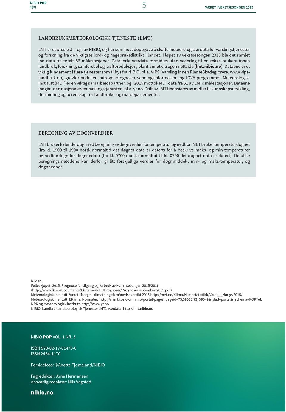 Detaljerte værdata formidles uten vederlag til en rekke brukere innen landbruk, forskning, samferdsel og kraftproduksjon, blant annet via egen nettside (lmt.nibio.no).