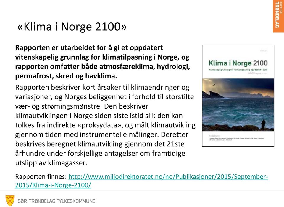 Den beskriver klimautviklingen i Norge siden siste istid slik den kan tolkes fra indirekte «proksydata», og målt klimautvikling gjennom tiden med instrumentelle målinger.