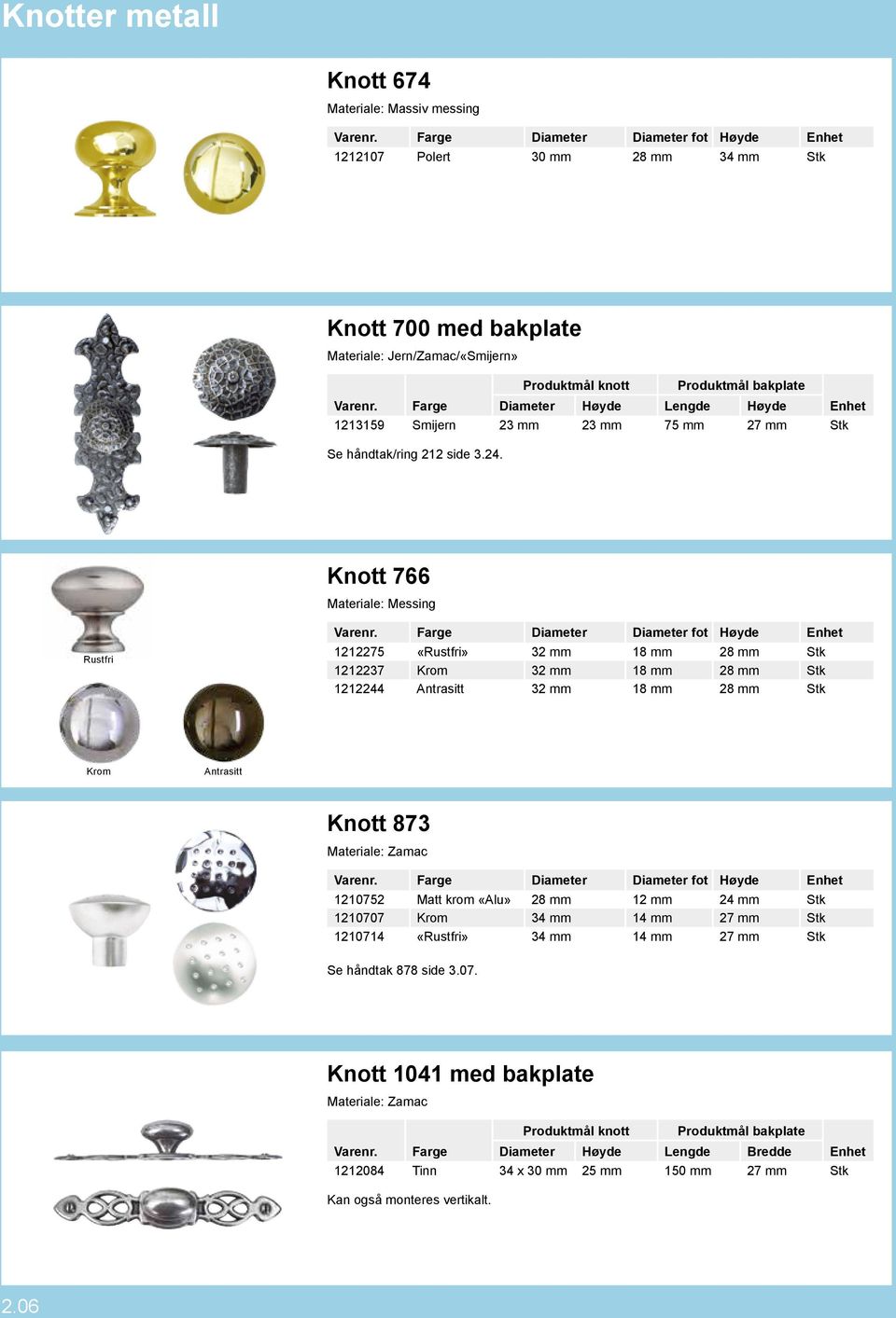 Knott 766 Materiale: Messing Rustfri 1212275 «Rustfri» 32 mm 18 mm 28 mm Stk 1212237 Krom 32 mm 18 mm 28 mm Stk 1212244 Antrasitt 32 mm 18 mm 28 mm Stk Krom Antrasitt Knott 873 1210752 Matt krom