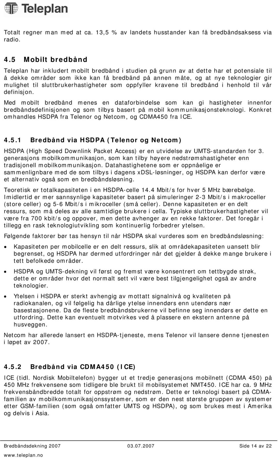 oppfyller kravene til i henhold til vår definisjon. Med menes en dataforbindelse som kan gi hastigheter innenfor sdefinisjonen og som tilbys basert på mobil kommunikasjonsteknologi.