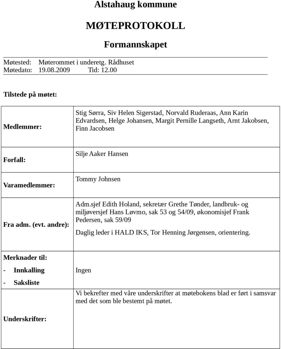 Pernille Langseth, Arnt Jakobsen, Finn Jacobsen Forfall: Varamedlemmer: Fra adm. (evt. andre): Silje Aaker Hansen Tommy Johnsen Adm.