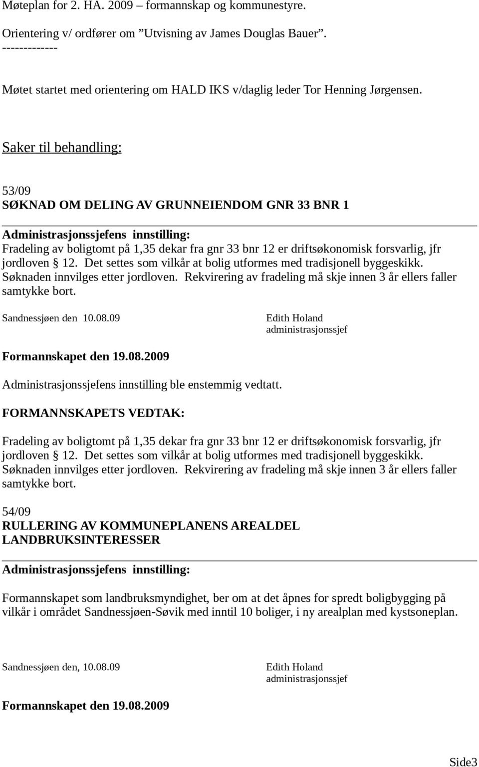 Saker til behandling: 53/09 SØKNAD OM DELING AV GRUNNEIENDOM GNR 33 BNR 1 Fradeling av boligtomt på 1,35 dekar fra gnr 33 bnr 12 er driftsøkonomisk forsvarlig, jfr jordloven 12.