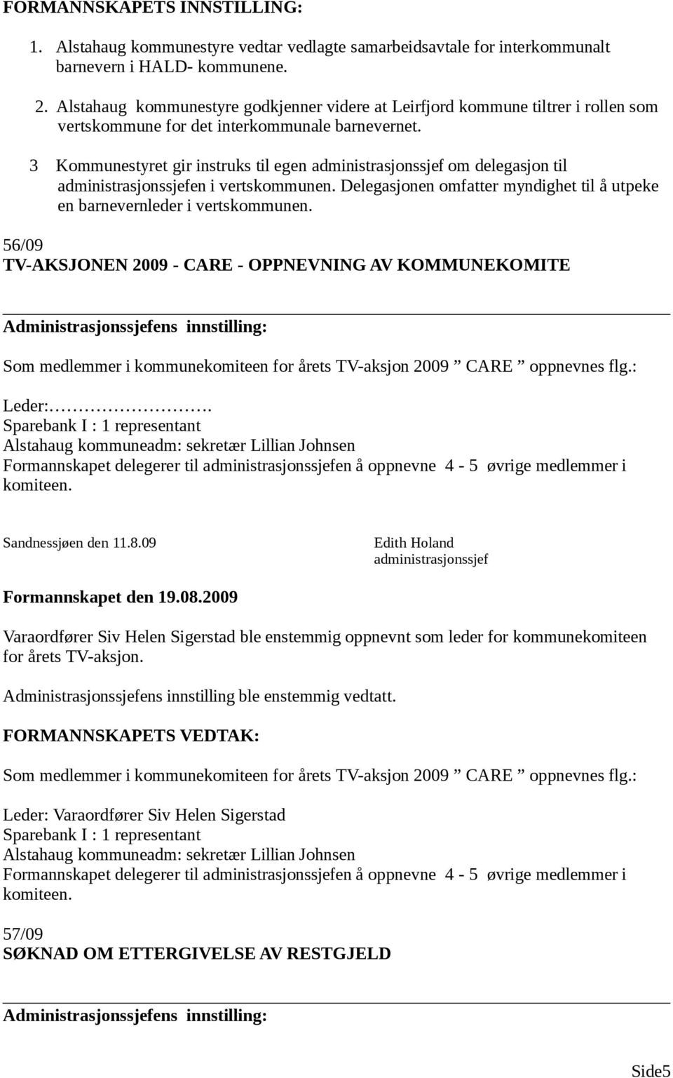 3 Kommunestyret gir instruks til egen om delegasjon til en i vertskommunen. Delegasjonen omfatter myndighet til å utpeke en barnevernleder i vertskommunen.