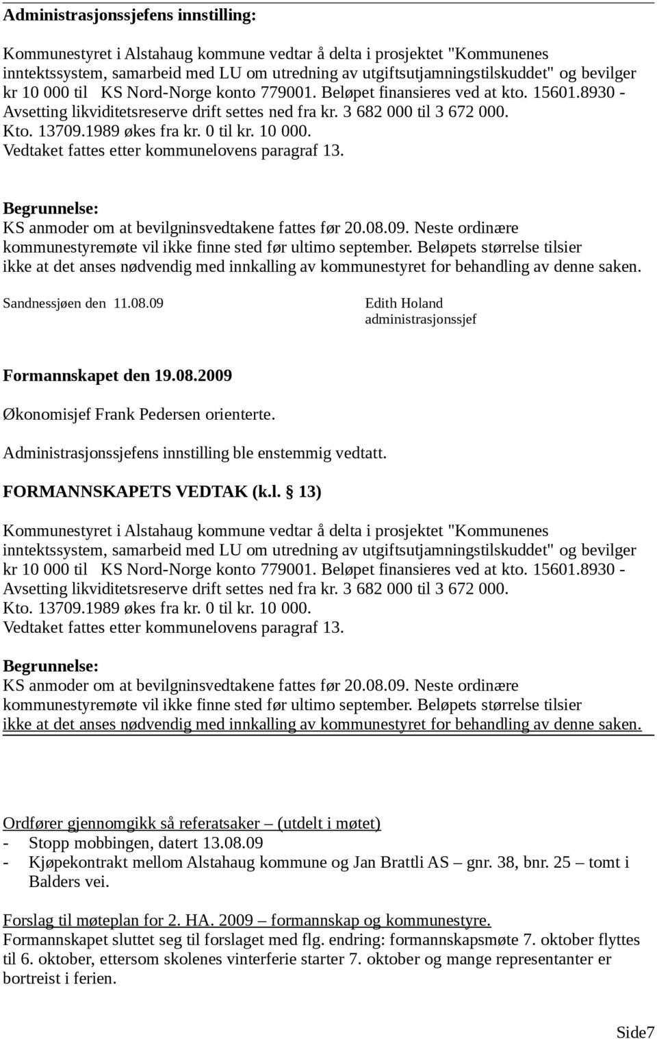 Vedtaket fattes etter kommunelovens paragraf 13. Begrunnelse: KS anmoder om at bevilgninsvedtakene fattes før 20.08.09. Neste ordinære kommunestyremøte vil ikke finne sted før ultimo september.