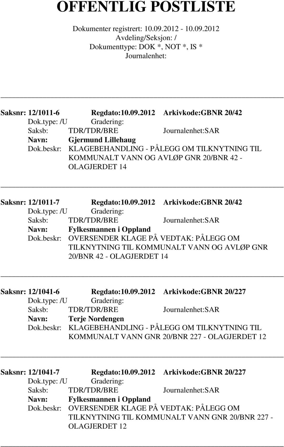 2012 Arkivkode:GBNR 20/42 Fylkesmannen i Oppland TILKNYTNING TIL KOMMUNALT VANN OG AVLØP GNR 20/BNR 42 - OLAGJERDET 14 Saksnr: 12/1041-6