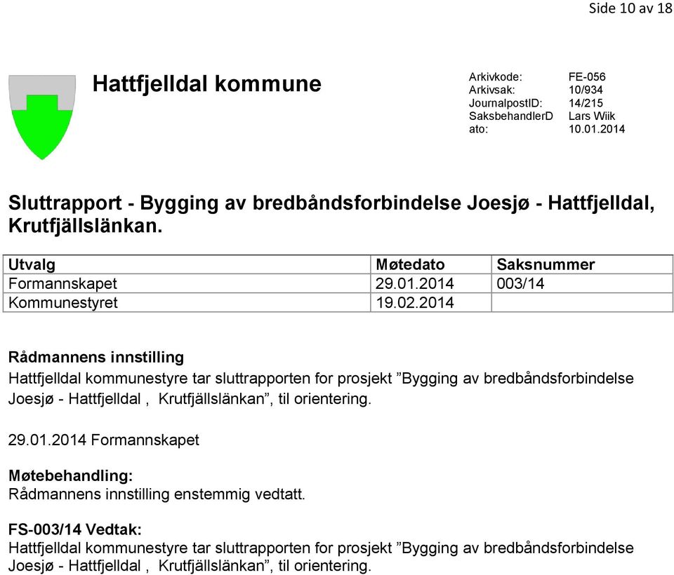 2014 Rådmannens innstilling Hattfjelldal kommunestyre tar sluttrapporten for prosjekt Bygging av bredbåndsforbindelse Joesjø - Hattfjelldal, Krutfjällslänkan, til orientering. 29.
