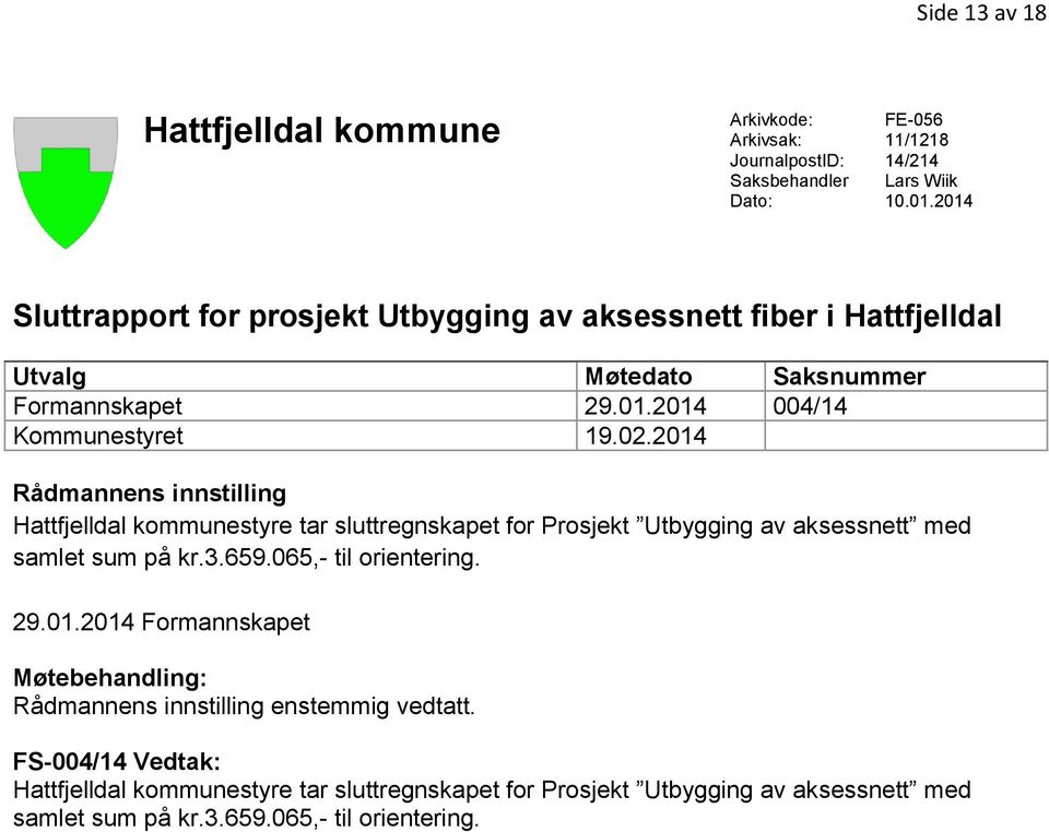 2014 Rådmannens innstilling Hattfjelldal kommunestyre tar sluttregnskapet for Prosjekt Utbygging av aksessnett med samlet sum på kr.3.659.065,- til orientering. 29.01.2014 Formannskapet Møtebehandling: Rådmannens innstilling enstemmig vedtatt.