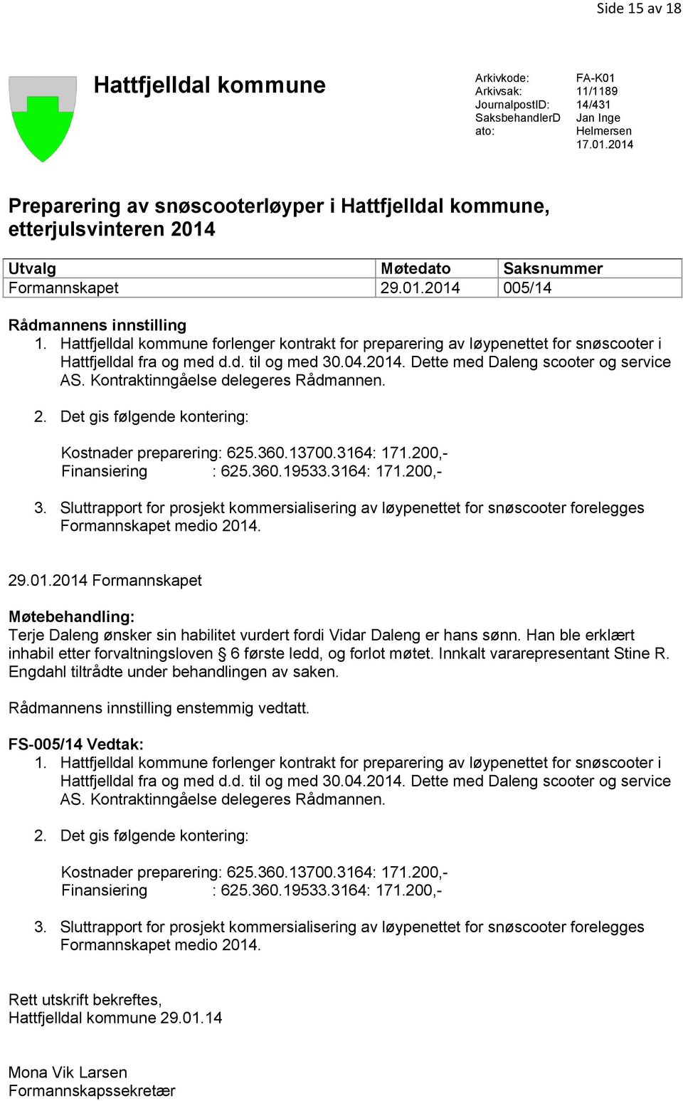 Hattfjelldal kommune forlenger kontrakt for preparering av løypenettet for snøscooter i Hattfjelldal fra og med d.d. til og med 30.04.2014. Dette med Daleng scooter og service AS.