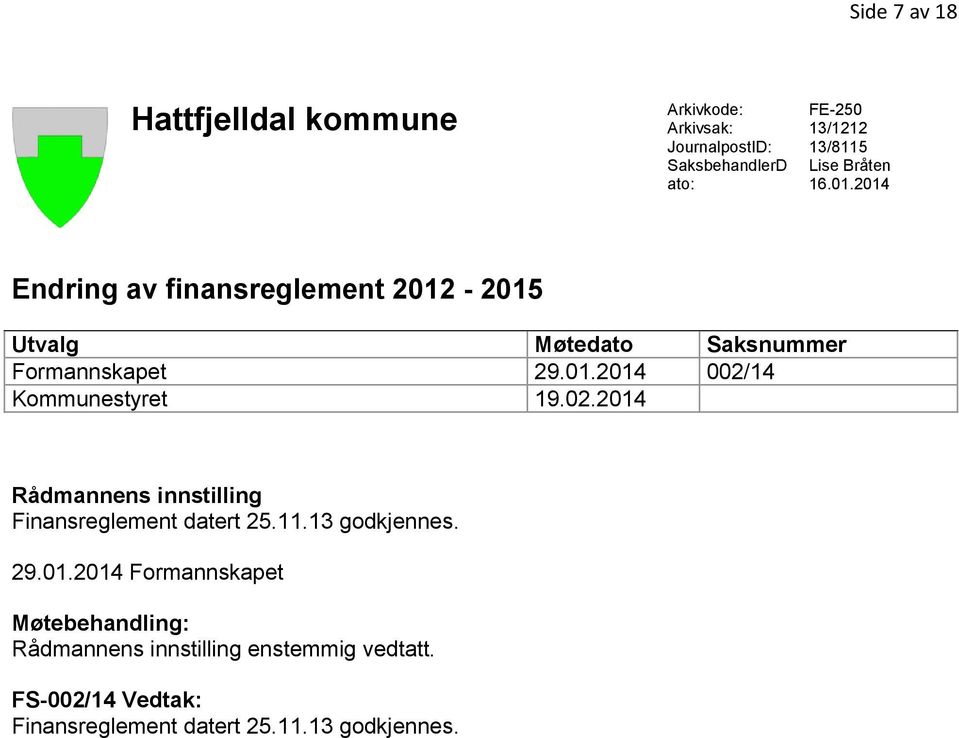 02.2014 Rådmannens innstilling Finansreglement datert 25.11.13 godkjennes. 29.01.2014 Formannskapet Møtebehandling: Rådmannens innstilling enstemmig vedtatt.