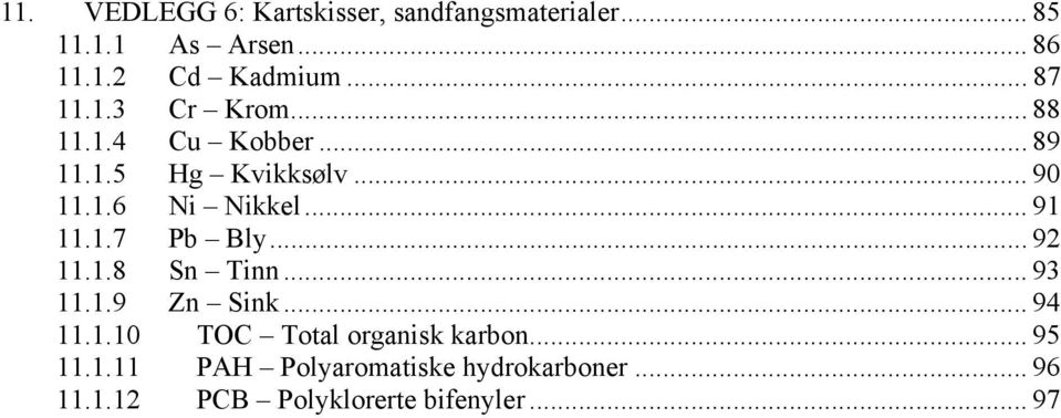 .. 91 11.1.7 Pb Bly... 92 11.1.8 Sn Tinn... 93 11.1.9 Zn Sink... 94 11.1.10 TOC Total organisk karbon.