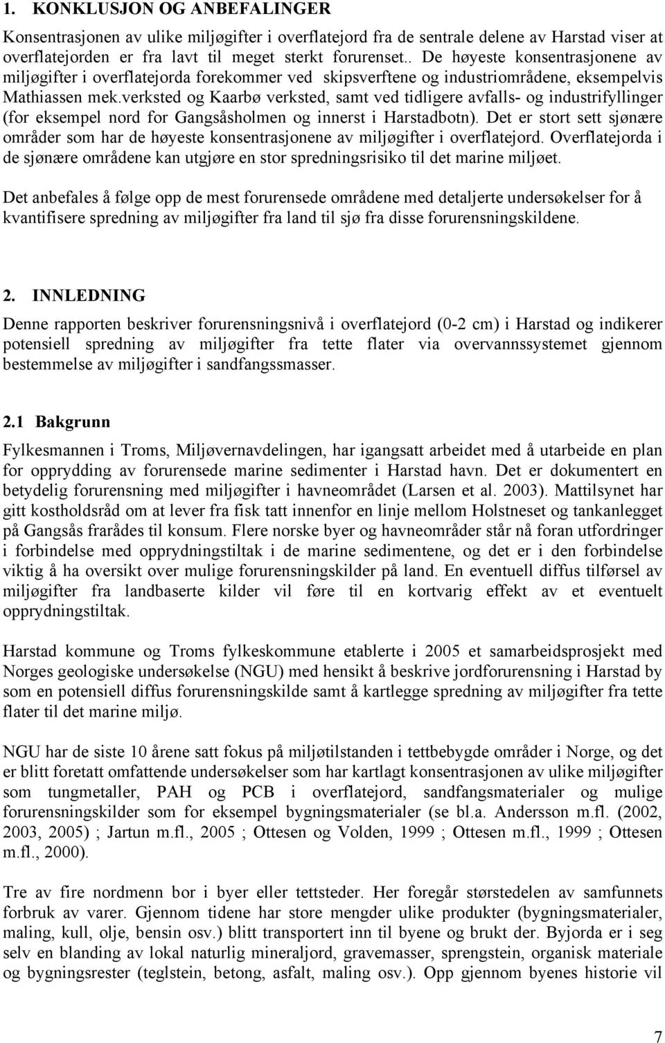 verksted og Kaarbø verksted, samt ved tidligere avfalls- og industrifyllinger (for eksempel nord for Gangsåsholmen og innerst i Harstadbotn).