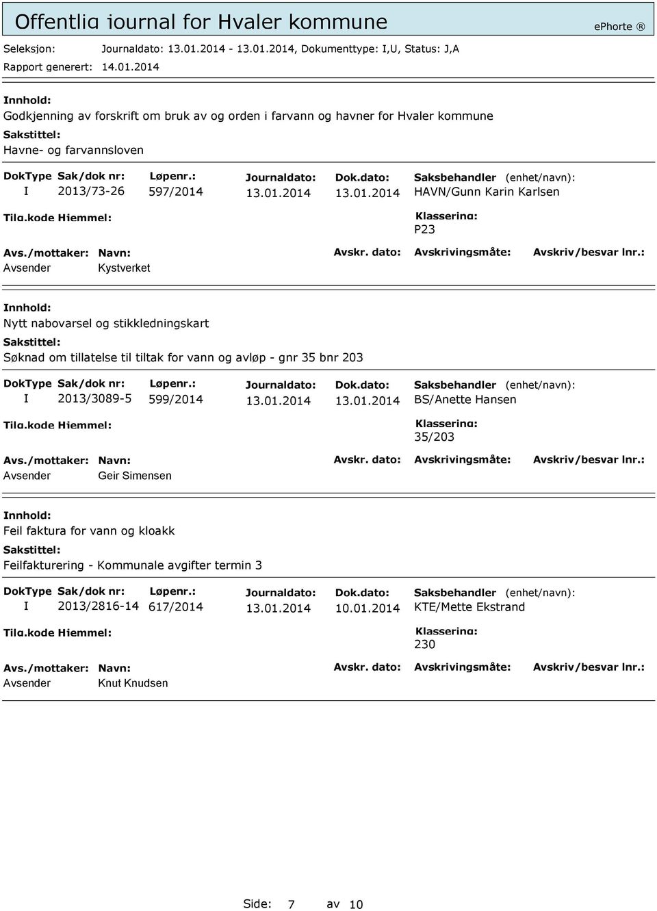 tillatelse til tiltak for vann og avløp - gnr 35 bnr 203 2013/3089-5 599/2014 BS/Anette Hansen 35/203 Avsender Geir Simensen nnhold: Feil