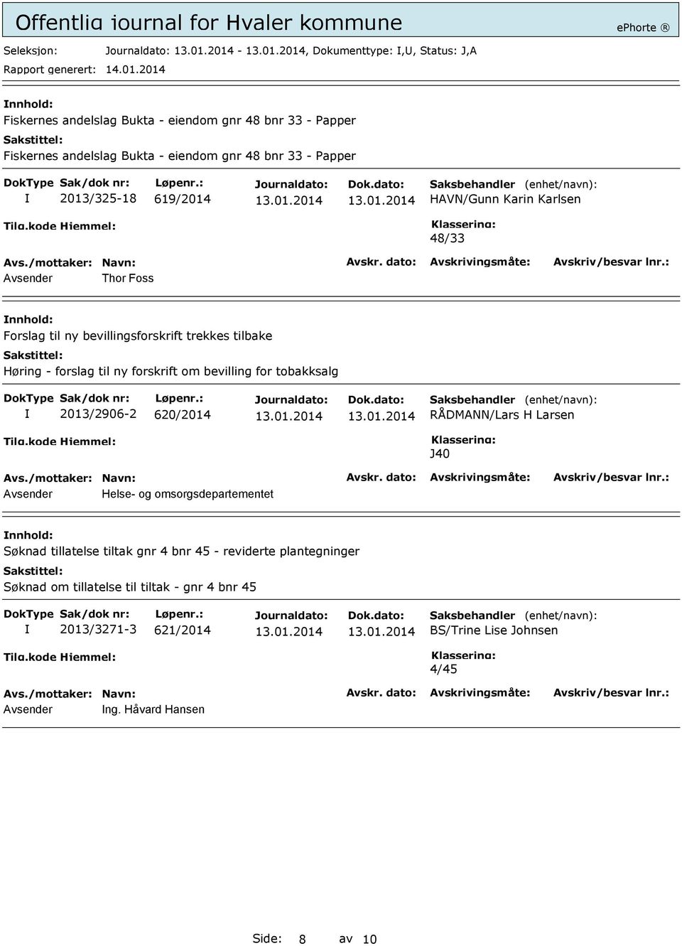 forskrift om bevilling for tobakksalg 2013/2906-2 620/2014 RÅDMANN/Lars H Larsen J40 Avsender Helse- og omsorgsdepartementet nnhold: Søknad tillatelse tiltak