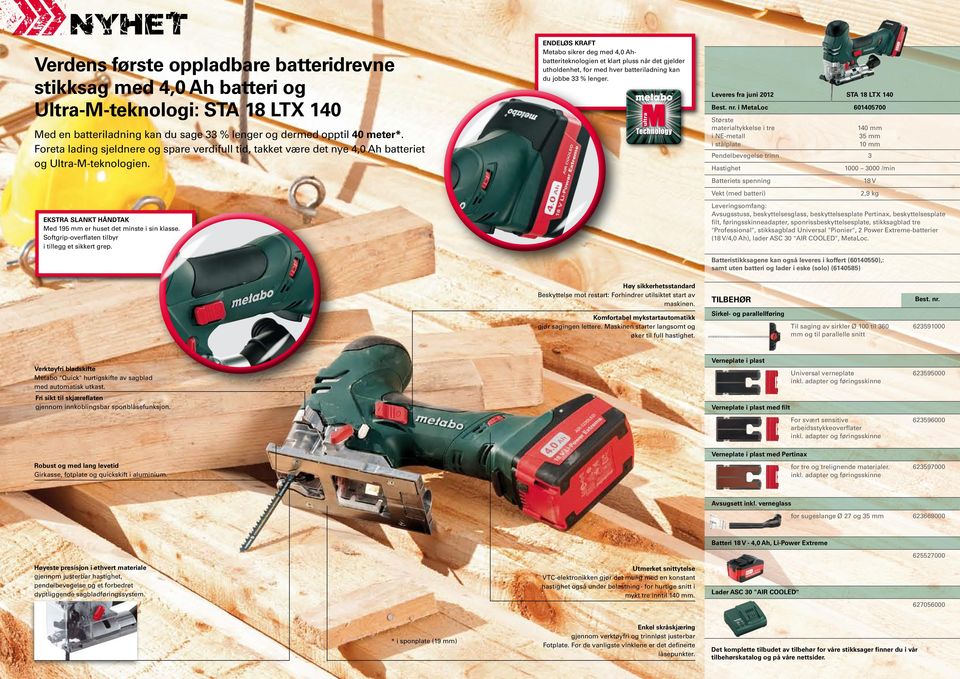 Leveres fra juni 2012 STA 18 LTX 140 i MetaLoc 601405700 Største materialtykkelse i tre i NE-metall i stålplate Med en batteriladning kan du sage 33 % lenger og dermed opptil 40 meter*.