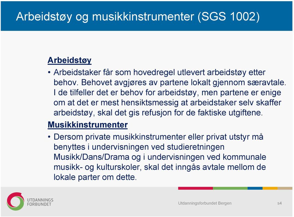 I de tilfeller det er behov for arbeidstøy, men partene er enige om at det er mest hensiktsmessig at arbeidstaker selv skaffer arbeidstøy, skal det gis