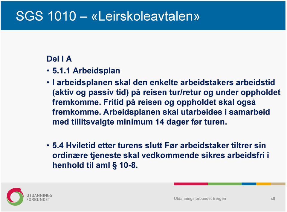 passiv tid) på reisen tur/retur og under oppholdet fremkomme. Fritid på reisen og oppholdet skal også fremkomme.