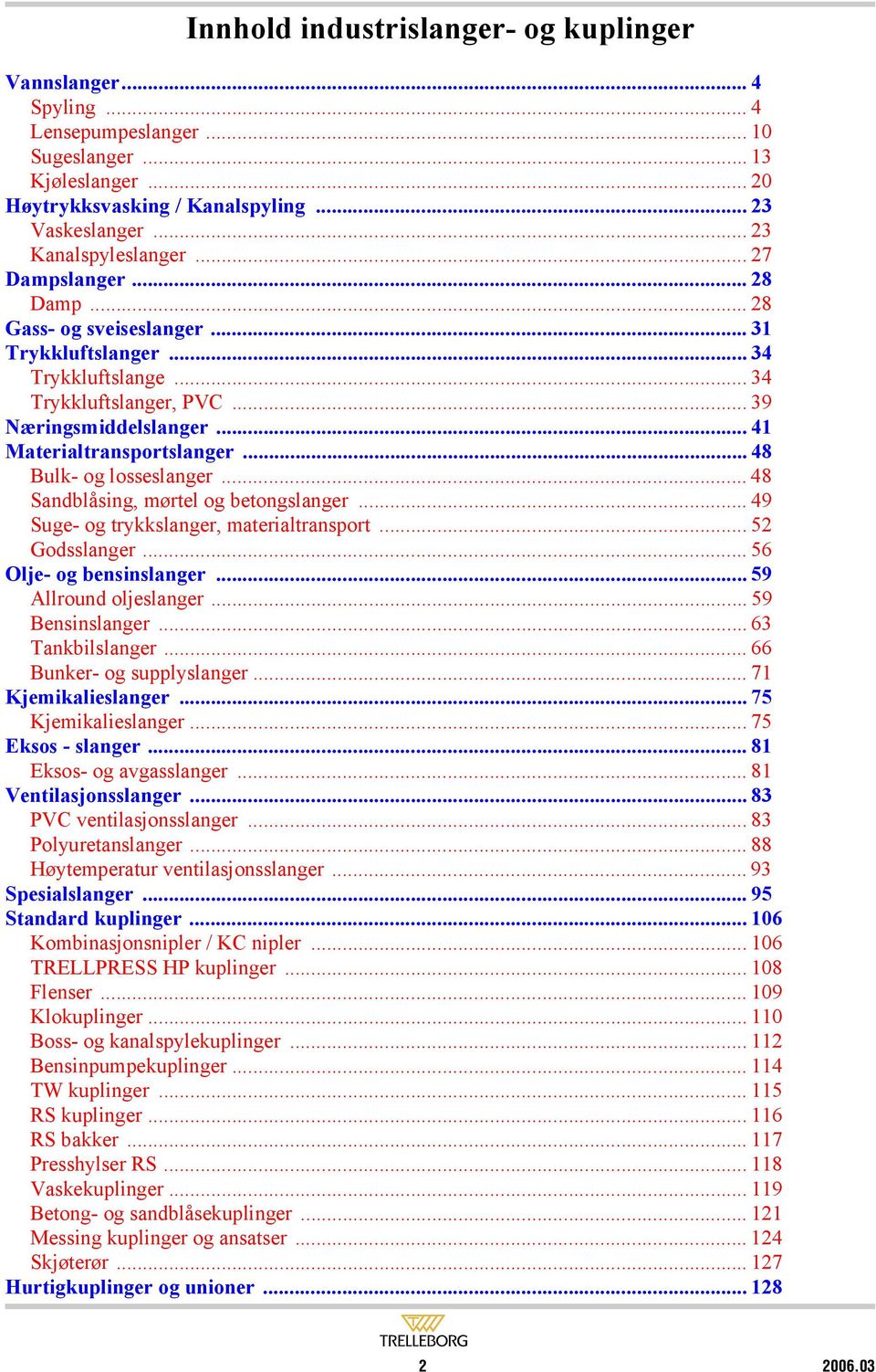 .. 41 Materialtransportslanger... 48 Bulk- og losseslanger... 48 Sandblåsing, mørtel og betongslanger... 49 Suge- og trykkslanger, materialtransport... 52 Godsslanger... 56 Olje- og bensinslanger.