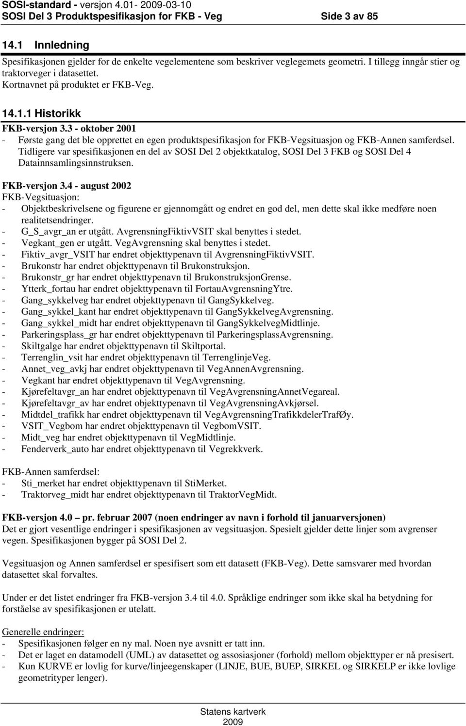 3 - oktober 2001 - Første gang det ble opprettet en egen produktspesifikasjon for FKB-Vegsituasjon og FKB-Annen samferdsel.