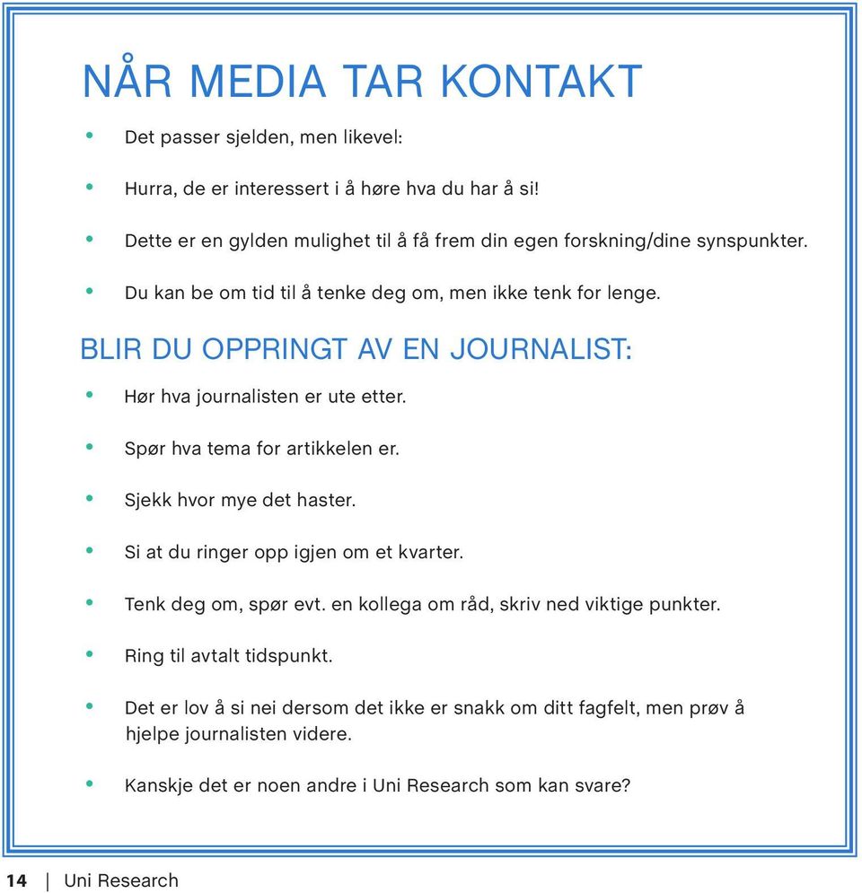 BLIR DU OPPRINGT AV EN JOURNALIST: Hør hva journalisten er ute etter. Spør hva tema for artikkelen er. Sjekk hvor mye det haster. Si at du ringer opp igjen om et kvarter.