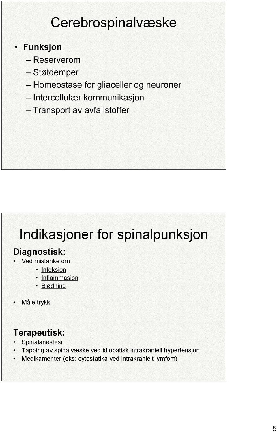 Ved mistanke om Infeksjon Inflammasjon Blødning Måle trykk Terapeutisk: Spinalanestesi Tapping av