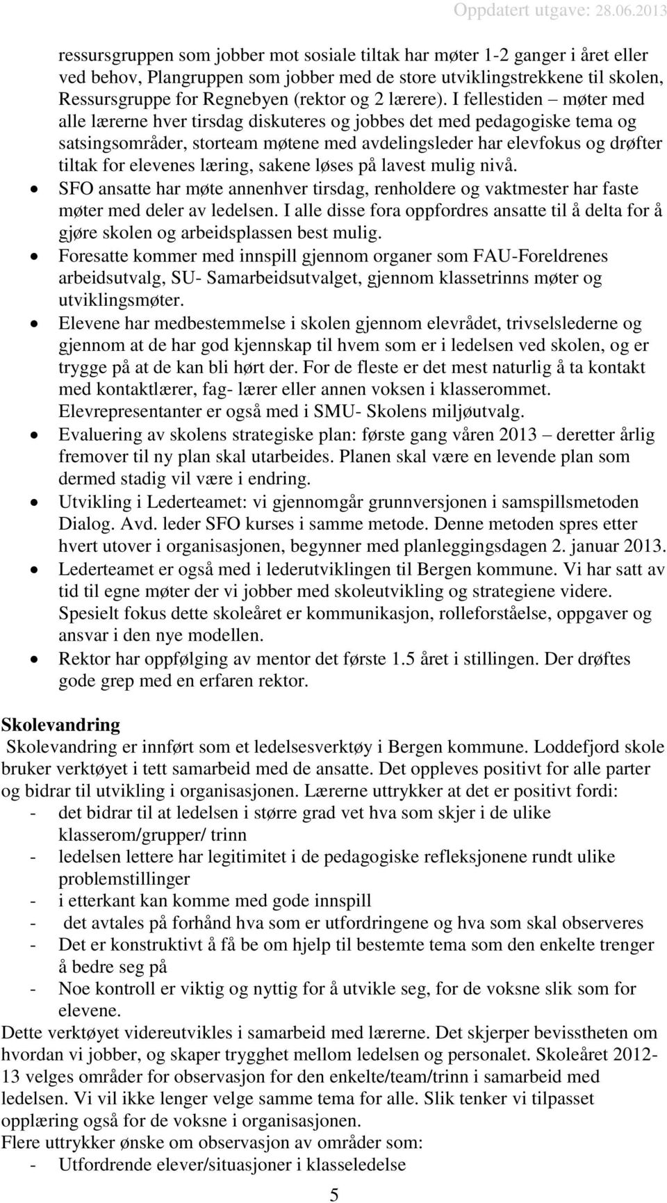 I fellestiden møter med alle lærerne hver tirsdag diskuteres og jobbes det med pedagogiske tema og satsingsområder, storteam møtene med avdelingsleder har elevfokus og drøfter tiltak for elevenes