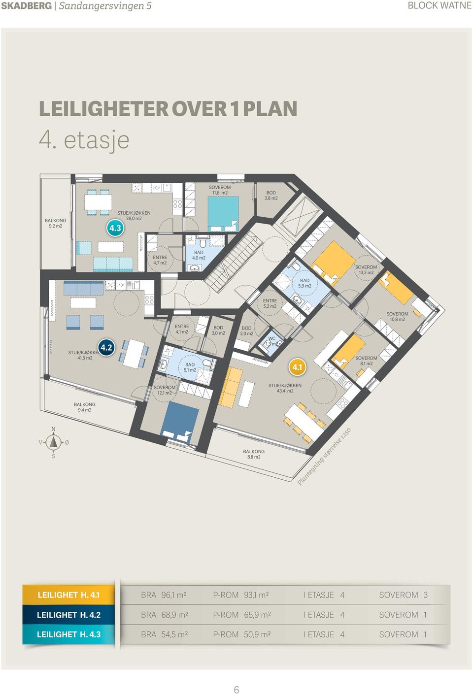 1 8,1 m2 12,1 m2 43,4 m2 9,4 m2 8,8 m2 Plantegning størrelse 1:150 LEILIGHET H. 4.1 BRA 96,1 m2 P-ROM 93,1 m2 I ETASJE 4 3 LEILIGHET H.