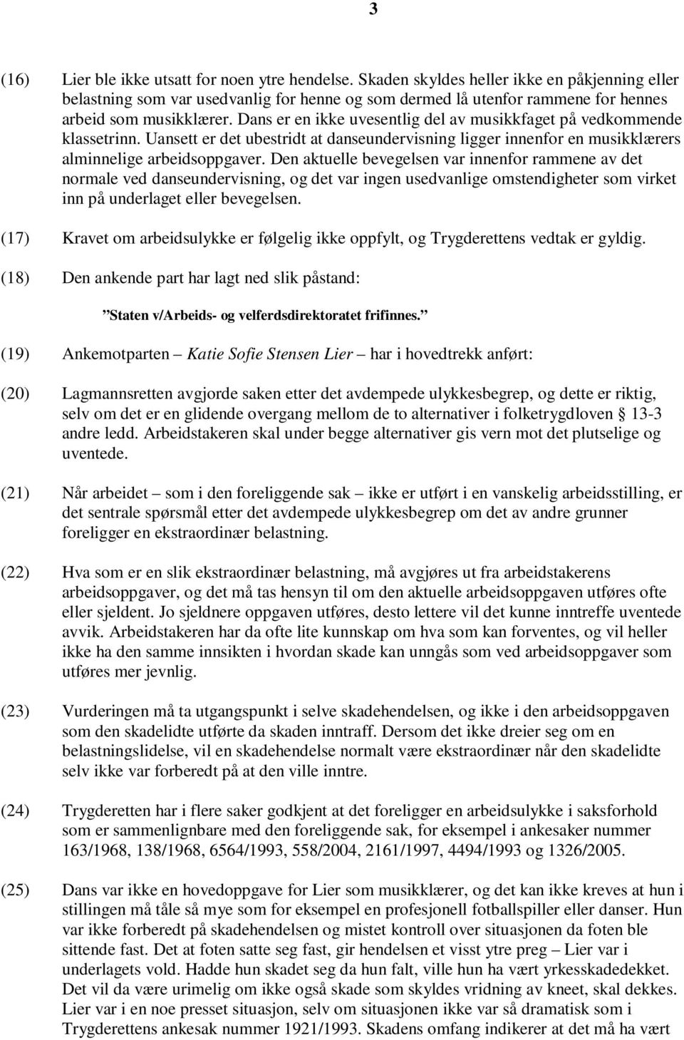 Dans er en ikke uvesentlig del av musikkfaget på vedkommende klassetrinn. Uansett er det ubestridt at danseundervisning ligger innenfor en musikklærers alminnelige arbeidsoppgaver.