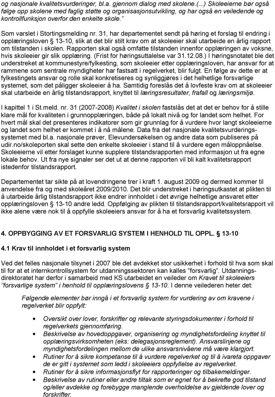 31, har departementet sendt på høring et forslag til endring i opplæringsloven 13-10, slik at det blir stilt krav om at skoleeier skal utarbeide en årlig rapport om tilstanden i skolen.