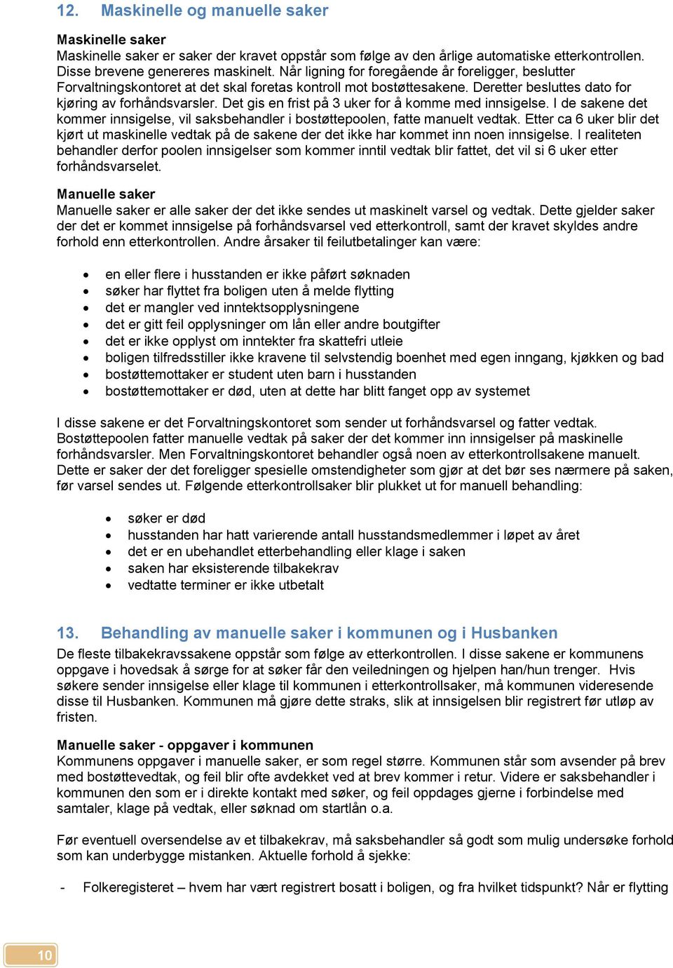 Det gis en frist på 3 uker for å komme med innsigelse. I de sakene det kommer innsigelse, vil saksbehandler i bostøttepoolen, fatte manuelt vedtak.