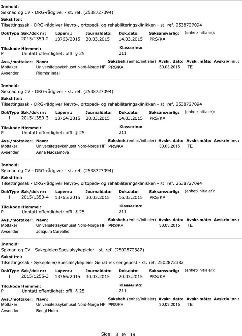 (2502872382) Tilsettingssak - Sykepleier/Spesialsykepleier Geriatrisk sengepost - st. ref. 2502872382 2015/1255-3 13766/2015 20.03.2015 RS/KA Avs./mottaker: Navn: Saksbeh. Avskr.