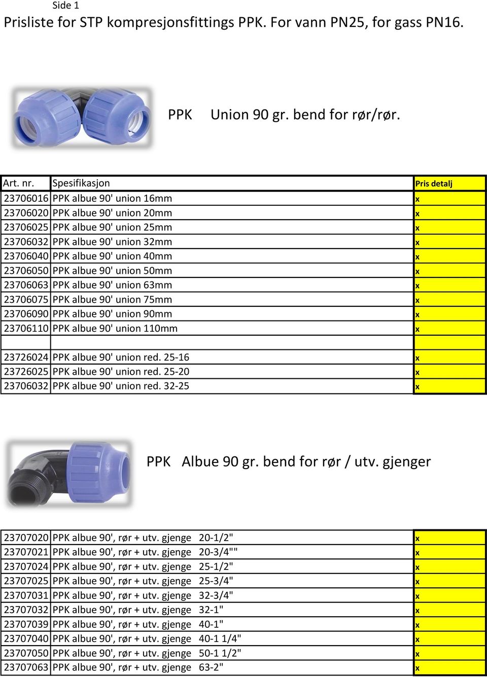 40mm x 23706050 PPK albue 90' union 50mm x 23706063 PPK albue 90' union 63mm x 23706075 PPK albue 90' union 75mm x 23706090 PPK albue 90' union 90mm x 23706110 PPK albue 90' union 110mm x 23726024