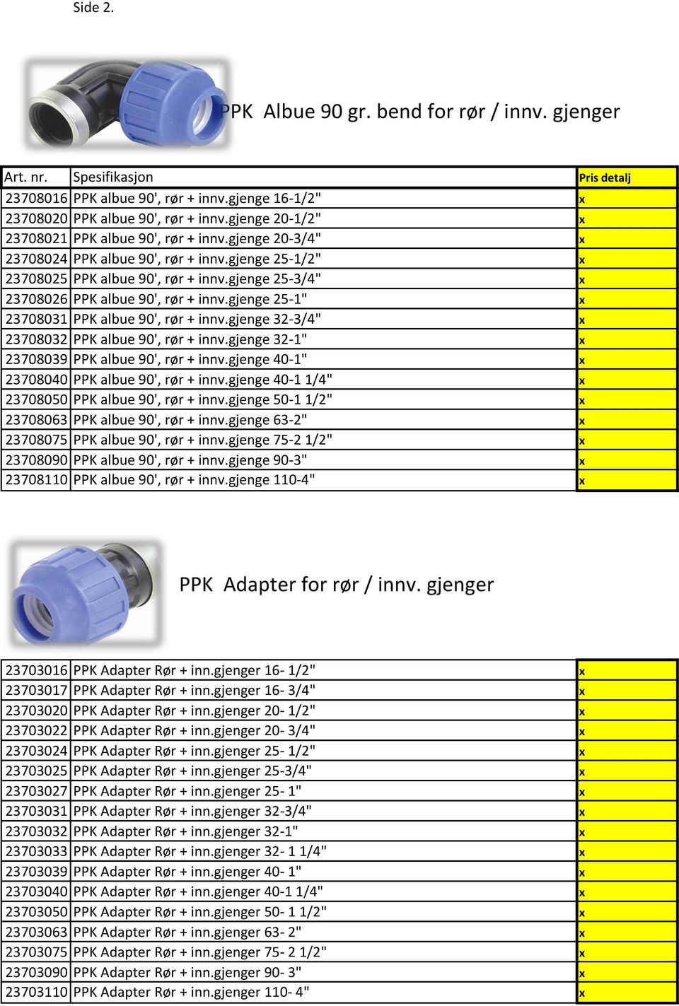 gjenge 25-3/4" x 23708026 PPK albue 90', rør + innv.gjenge 25-1" x 23708031 PPK albue 90', rør + innv.gjenge 32-3/4" x 23708032 PPK albue 90', rør + innv.