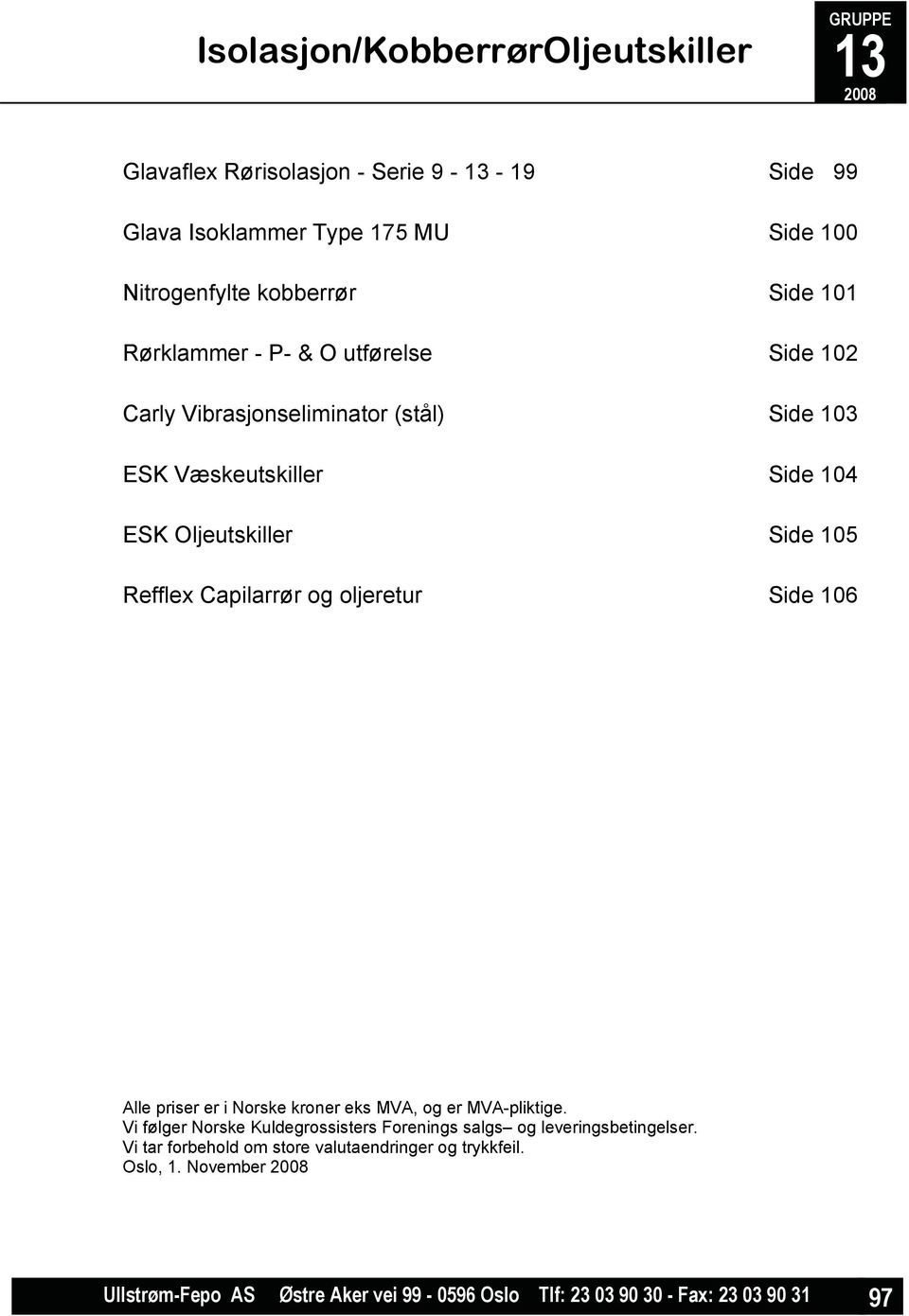 Capilarrør og oljeretur Side 106 Alle priser er i Norske kroner eks MVA, og er MVA-pliktige.