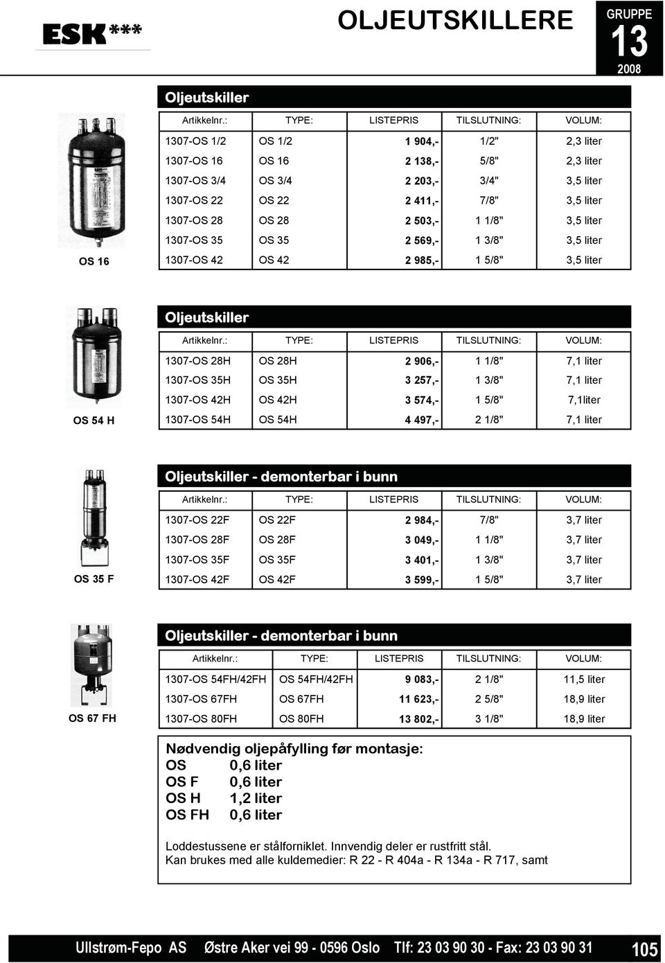 liter 07-OS 28 OS 28 2 503,- 1 1/8" 3,5 liter 07-OS 35 OS 35 2 569,- 1 3/8" 3,5 liter 07-OS 42 OS 42 2 985,- 1 5/8" 3,5 liter Oljeutskiller Artikkelnr.