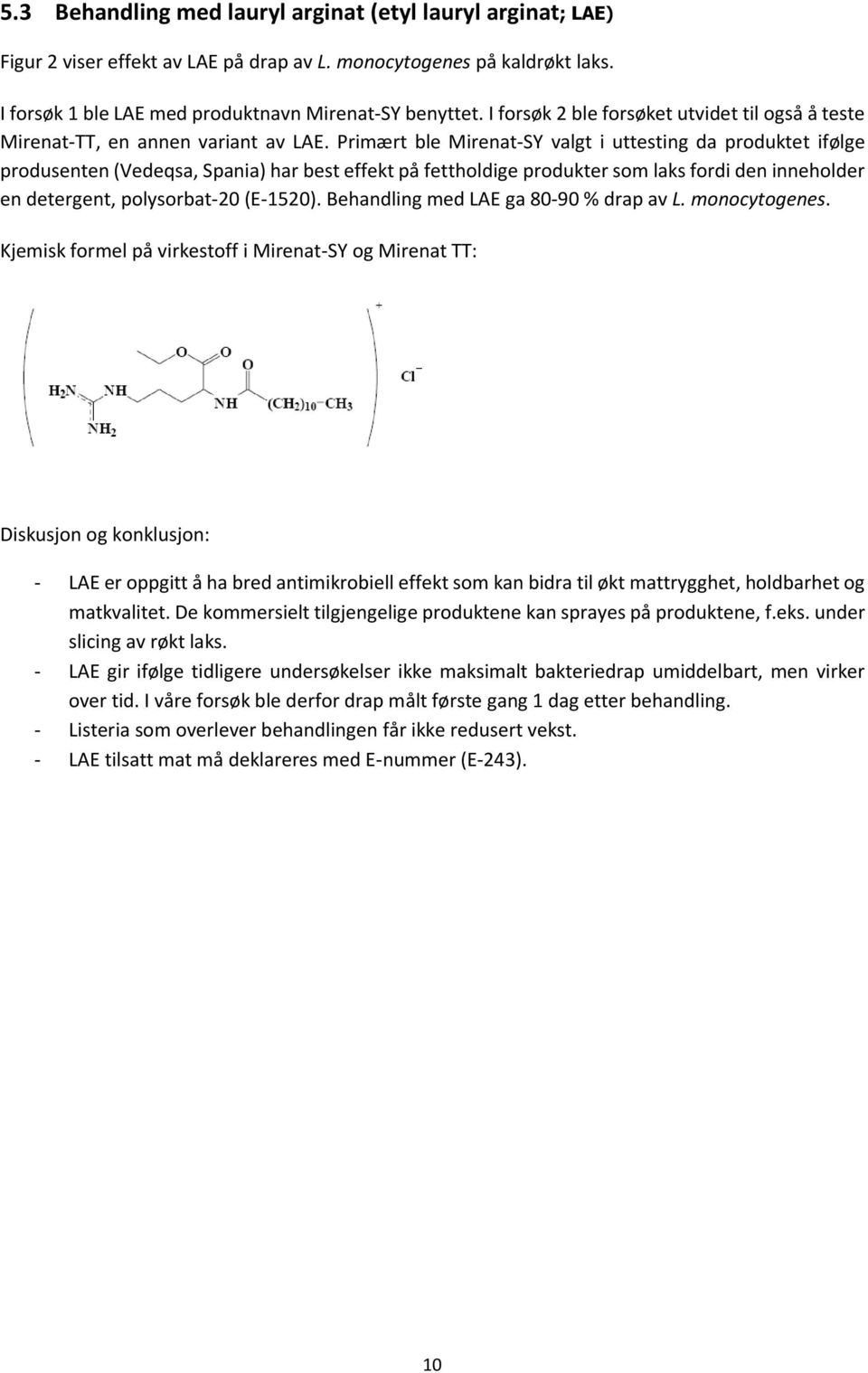 Primært ble Mirenat-SY valgt i uttesting da produktet ifølge produsenten (Vedeqsa, Spania) har best effekt på fettholdige produkter som laks fordi den inneholder en detergent, polysorbat-20 (E-1520).