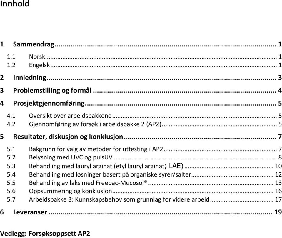 1 Bakgrunn for valg av metoder for uttesting i AP2... 7 5.2 Belysning med UVC og pulsuv... 8 5.3 Behandling med lauryl arginat (etyl lauryl arginat; LAE)... 10 5.