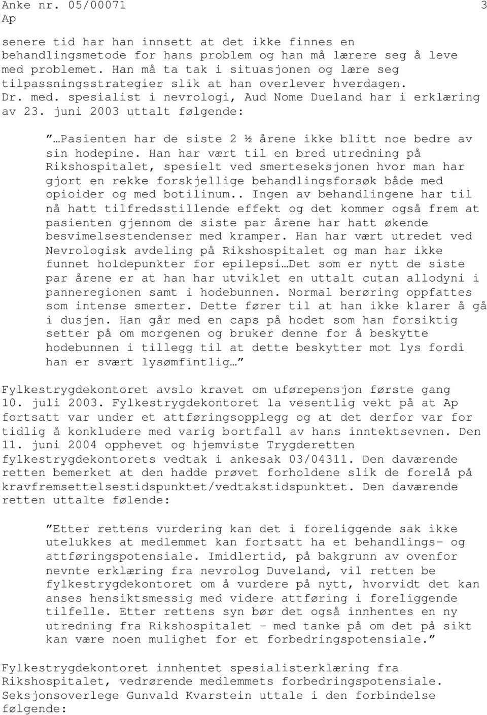 juni 2003 uttalt følgende: Pasienten har de siste 2 ½ årene ikke blitt noe bedre av sin hodepine.