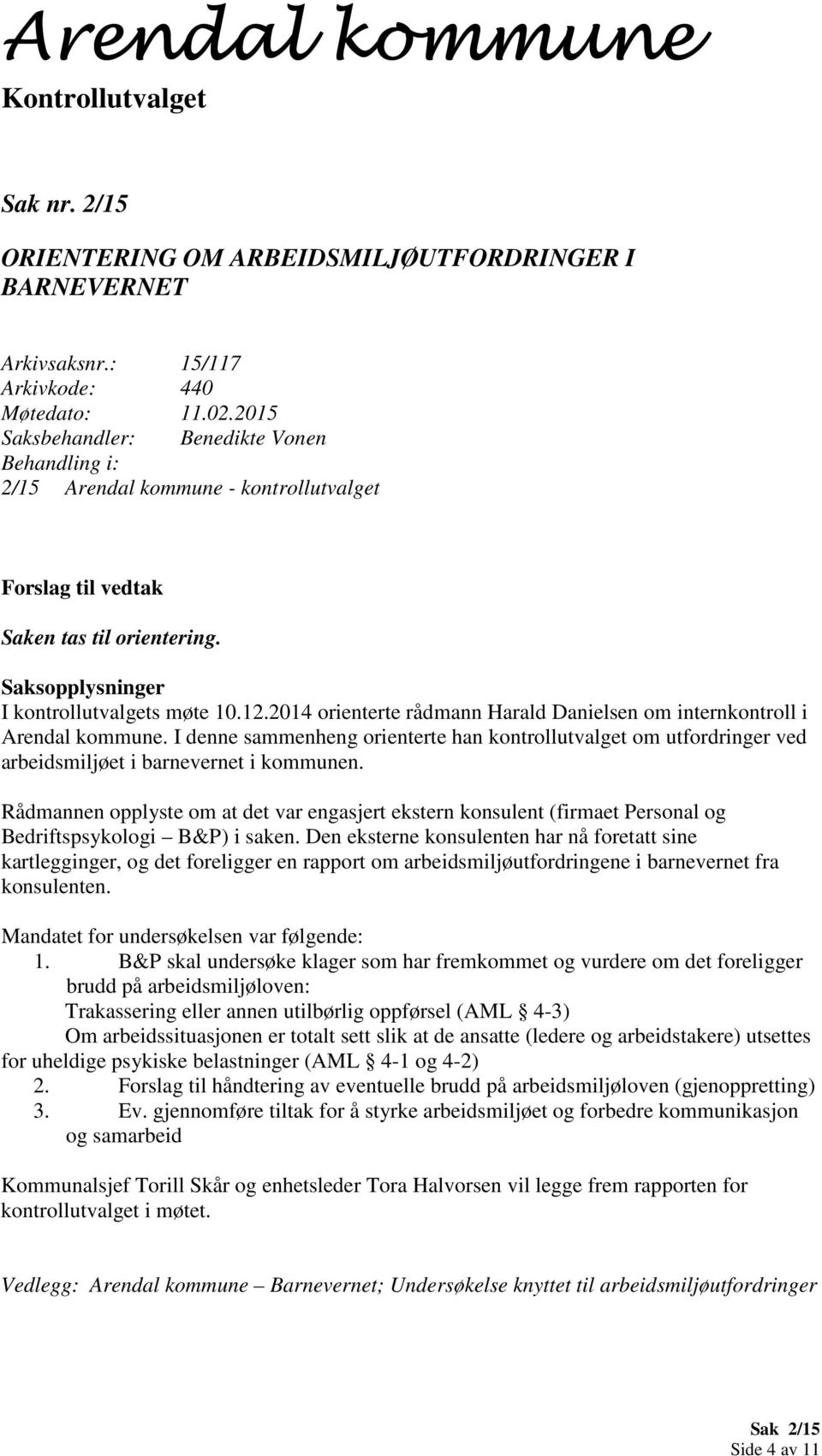 Rådmannen opplyste om at det var engasjert ekstern konsulent (firmaet Personal og Bedriftspsykologi B&P) i saken.