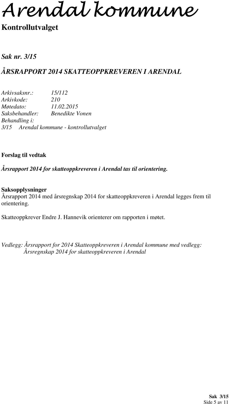 orientering. Årsrapport 2014 med årsregnskap 2014 for skatteoppkreveren i Arendal legges frem til orientering.