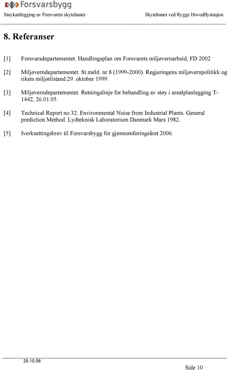 Retningslinje for behandling av støy i arealplanlegging T- 1442, 26.01.05. [4] Technical Report no 32.