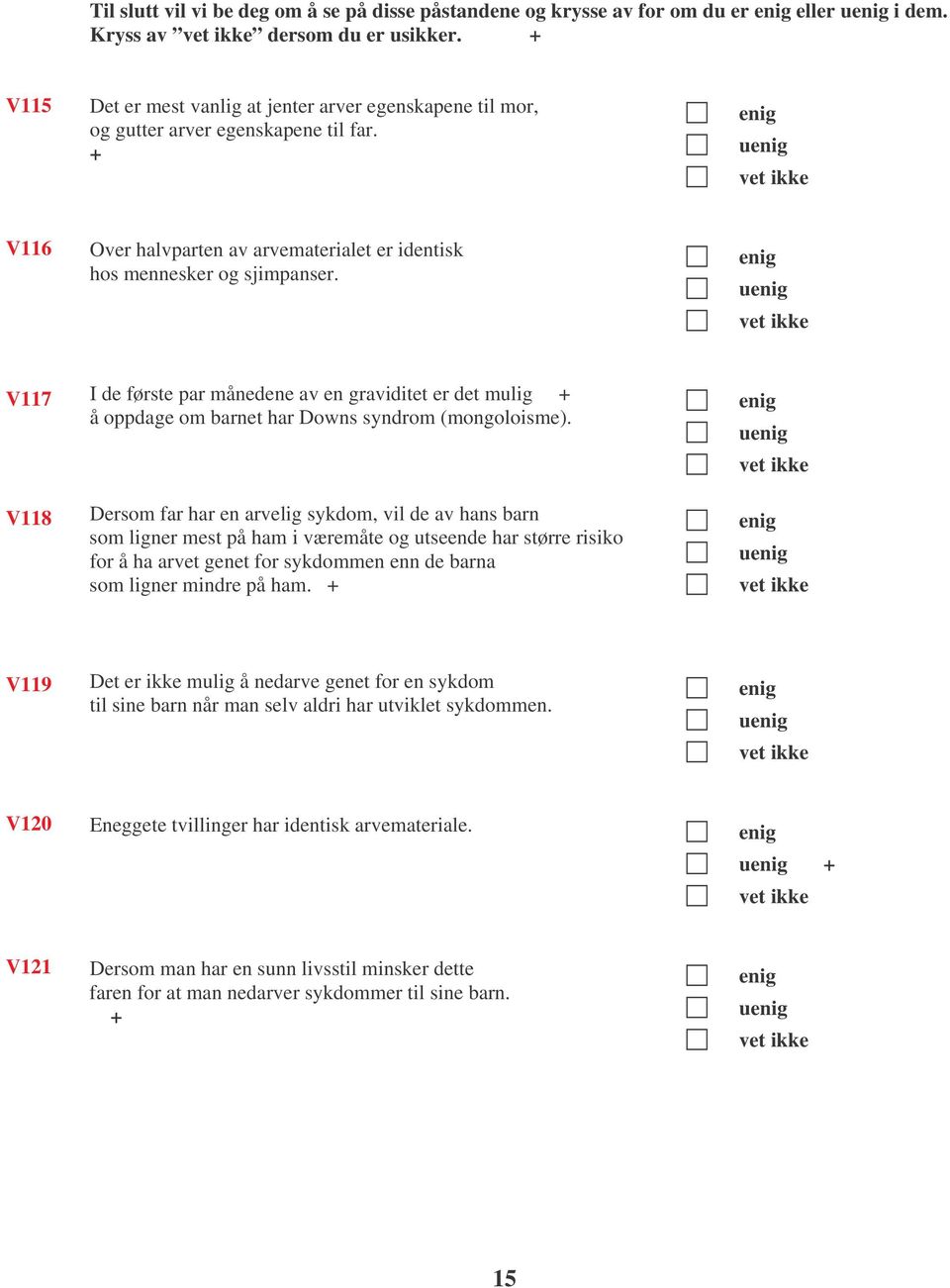 enig uenig V117 V118 I de første par månedene av en graviditet er det mulig å oppdage om barnet har Downs syndrom (mongoloisme).