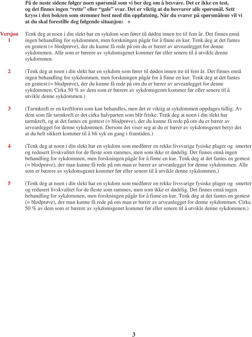 Når du svarer på spørsmålene vil vi at du skal forestille deg følgende situasjon: Versjon 1 2 3 4 5 Tenk deg at noen i din slekt har en sykdom som fører til døden innen tre til fem år.