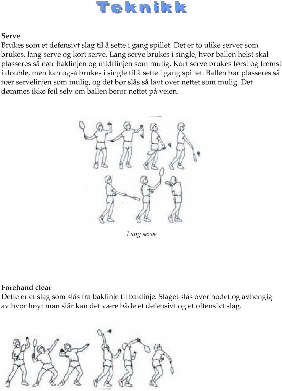 Kort serve brukes først og fremst i double, men kan også brukes i single til å sette i gang spillet.