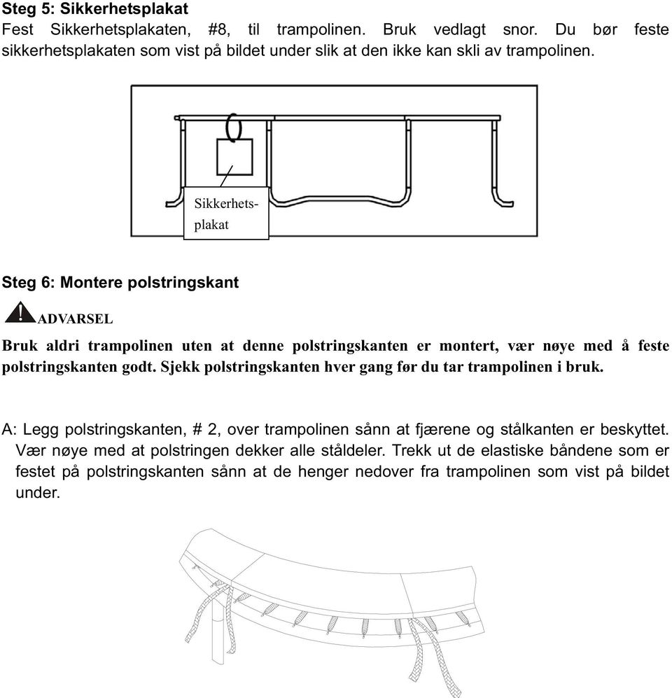 ADVARSEL Bruk aldri trampolinen uten at denne polstringskanten er montert, vær nøye med å feste polstringskanten godt.