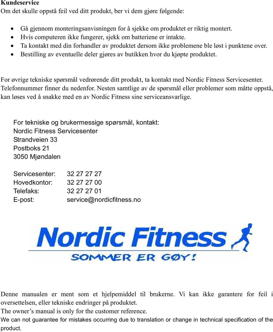 Bestilling av eventuelle deler gjøres av butikken hvor du kjøpte produktet. For øvrige tekniske spørsmål vedrørende ditt produkt, ta kontakt med Nordic Fitness Servicesenter.