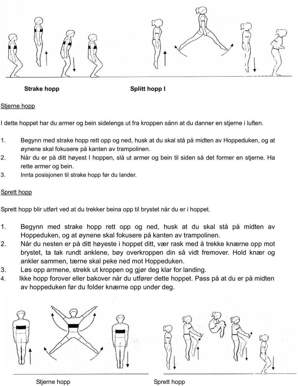 Når du er på ditt høyest I hoppen, slå ut armer og bein til siden så det former en stjerne. Ha rette armer og bein. 3. Innta posisjonen til strake hopp før du lander.